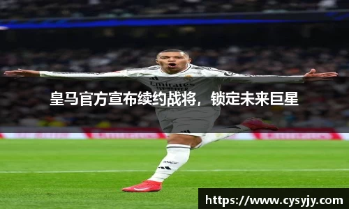 皇马官方宣布续约战将，锁定未来巨星