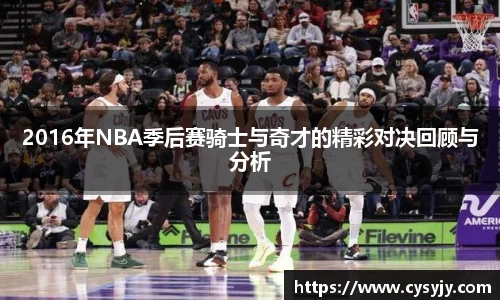 2016年NBA季后赛骑士与奇才的精彩对决回顾与分析
