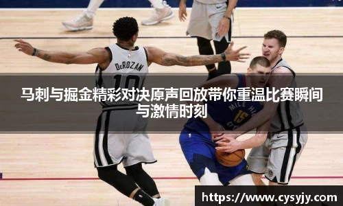 马刺与掘金精彩对决原声回放带你重温比赛瞬间与激情时刻