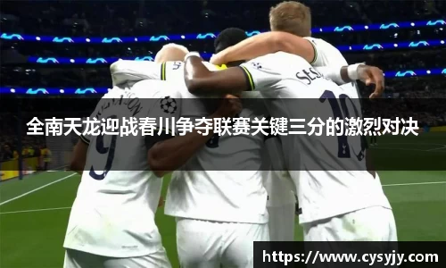 全南天龙迎战春川争夺联赛关键三分的激烈对决