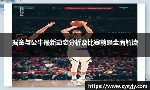 掘金与公牛最新动态分析及比赛前瞻全面解读
