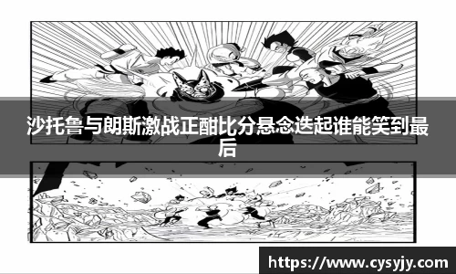 沙托鲁与朗斯激战正酣比分悬念迭起谁能笑到最后